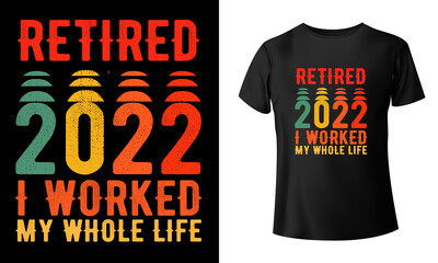 Retired 2022 I Worked My Whole Life For This Shirt T-shirt