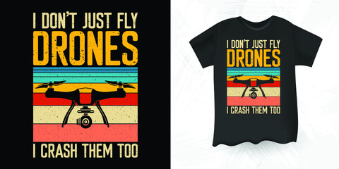  I Don't Just Fly Drones I Crash Them Too Funny Pilot Gift Vintage Drone T-shirt Design