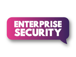 Enterprise Security - includes both the internal or proprietary business secrets of a company, employee and customer data related to privacy laws, text concept message bubble