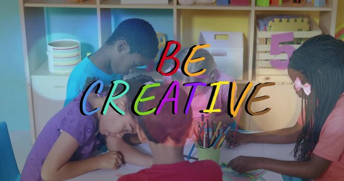 Animation of be creative text over diverse schoolchildren drawing