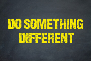 Do something different