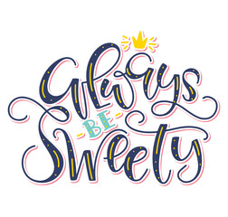 Always be sweety colored lettering with doodle crown. Vector illustration