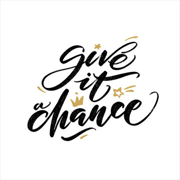 Give it a chance quote. Modern calligraphy text with hand drawn crown and stars. Design print for t shirt, pin label, badges, sticker, greeting card, banner. Vector illustration.