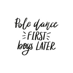 Pole dance first, boys later lettering for pole dance enthusiast. Modern acrobatic sport activity for all body shapes, genders and ages.