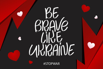 Be brave like Ukraine. Stop war. Lettering solidarity poster for glory. Save peace. Vector illustration