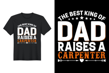 The Best King Of Dad Raises A Carpenter, T Shirt Design, Father's Day T-Shirt Design