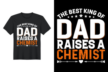 The Best King Of Dad Raises A Chemist, T Shirt Design, Father's Day T-Shirt Design
