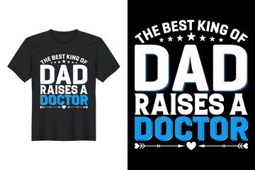 The Best King Of Dad Raises A Doctor, T Shirt Design, Father's Day T-Shirt Design