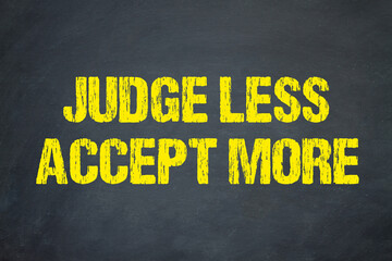 Judge less, accept more.