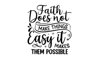 Faith does not make things easy it makes them possible, inspiration Quotes SVG Cut Files Designs, Inspiration quotes SVG cut files, Inspiration quotes t shirt designs, Saying about Motivational