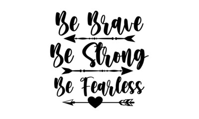 Be brave be strong be fearless, inspiration Quotes SVG Cut Files Designs, Inspiration quotes SVG cut files, Inspiration quotes t shirt designs, Saying about Motivational