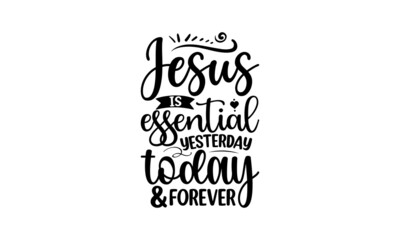 Jesus is essential yesterday today & forever, inspiration Quotes SVG Cut Files Designs, Inspiration quotes SVG cut files, Inspiration quotes t shirt designs, Saying about Motivational