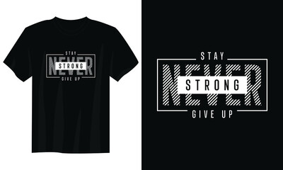 stay strong never give up typography t shirt design, motivational typography t shirt design, inspirational quotes t-shirt design