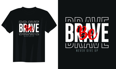 be brave never give up vtypography t shirt design, motivational typography t shirt design, inspirational quotes t-shirt design