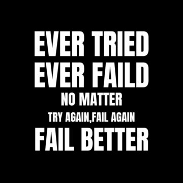 inspirational quotes for life. " ever tried ever faild no matter try again, fail again fail better"