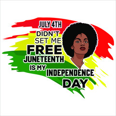 July 4th didn't set me free Juneteenth is my independence day, Happy Juneteenth independence day shirt print template typography design for vector file.