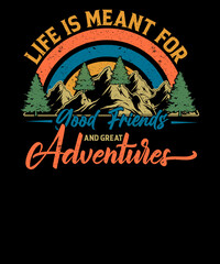 Fototapeta premium Life Is Meant For Good Friends And Great Adventures shirt Mountain t-shirt design