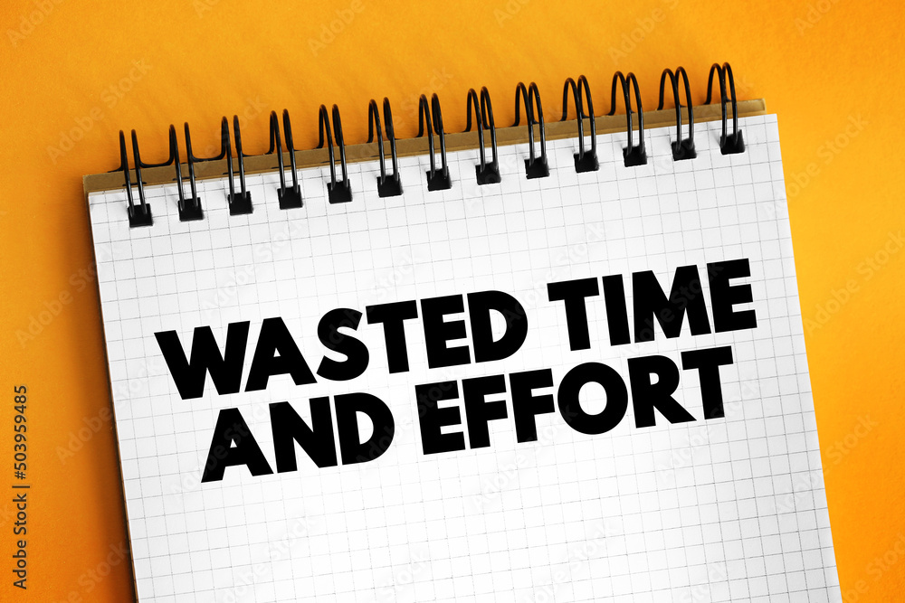 Poster wasted time and effort - that you use because there is little or no result, text concept on notepad