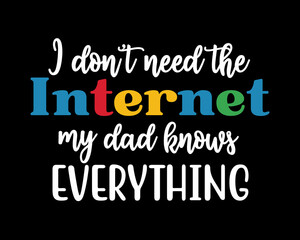 I don't need the internet my dad knows everything - Funny Daddy Papa Father quote retro colorful lettering with black background