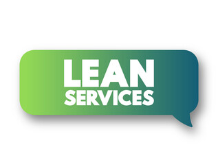 Lean Services - application of lean manufacturing production methods in the service industry, text concept message bubble