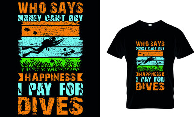 WHO SAYS MONEY CAN'T BUY HAPPINESS I PAY FOR DIVES Custom T-Shirt.