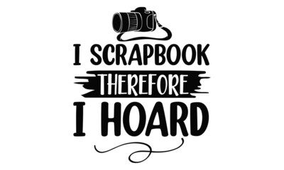 i scrapbook therefore i hoard, Quote typographical background about photography with illustration of camera in hand drawn sketch style, Photography Logos, Badges and Labels Design Elements set