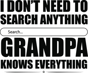 I don't need to search for anything grandpa knows everything t-shirt design, grandpa design, grandpa typography, typography T-shirt design