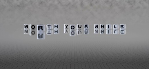 worth your while word or concept represented by black and white letter cubes on a grey horizon...