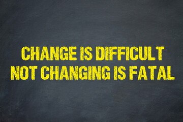 Change is difficult. Not changing is fatal.
