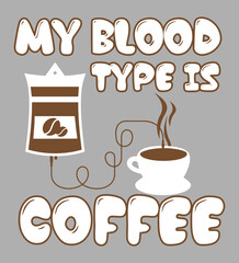 My Blood Type is Coffee. Funny Coffee Quote Typography for T-shirt.