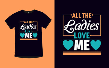 All the Ladies Love Me typography t-shirt design