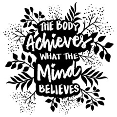 The body achieves what the mind believes. Poster quotes.