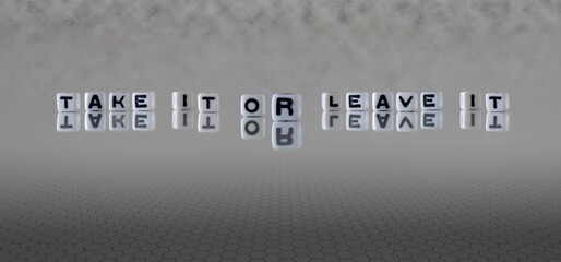 take it or leave it word or concept represented by black and white letter cubes on a grey horizon...