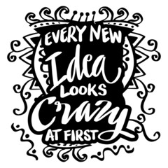 Every new ideas looks crazy at first. Poster quote.