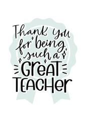 Thank you for being such a great teacher quote with award symbol on a background. Modern calligraphy vector design for Teacher's day, school or kindergarten graduation party banner or greeting card.