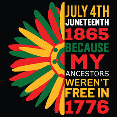 July 4th Juneteenth 1865 because my ancestors weren't free in 1776,  Happy Juneteenth Independence Day shirt print template typography design for vector file.