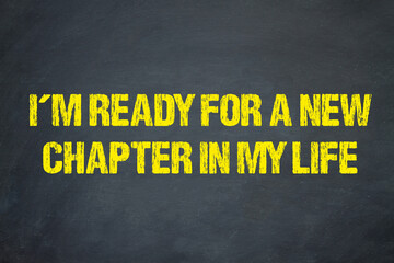 I´m ready for a new chapter in my life