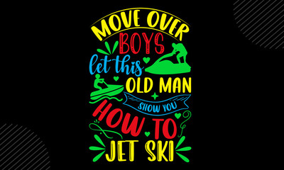 Fototapeta premium Move Over Boys Let This Old Man Show You How To Jet Ski - Jet Skiing T shirt Design, Modern calligraphy, Cut Files for Cricut Svg, Illustration for prints on bags, posters