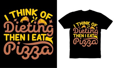 I think of dieting then I eat pizza t-shirt design