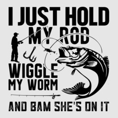 I Just Hold My Rod Wiggle My Worm And Bam She's On It