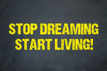 Stop Dreaming, Start Living!
