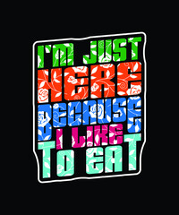 I'm just here because I like to eat vector typography tshirt design template