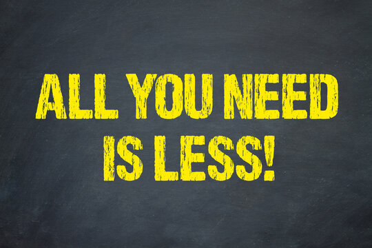 All you need is less!