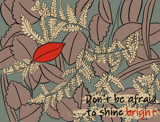 Bright red leaf on the background of autumn leaves and ferns with motivational phrase. Text: don't be afraid to shine bright