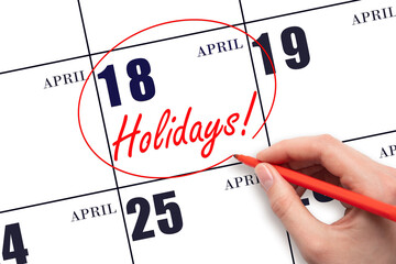 Hand drawing a red circle and writing the text Holidays on the calendar date 18 April. Important...