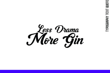 Less Drama More Gin Artistic Text Calligraphy Phrase