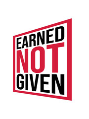Earned Not Given 