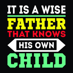 It Is A Wise Father That Knows His Own Child T Shirt