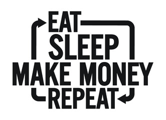 Eat sleep Make money repeat. Motivational text.