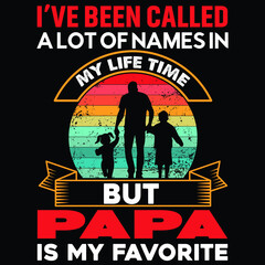 I've been called a lot of names in my life time but  papa is my favorite, Happy fathers day shirt print template typography design for vector file.